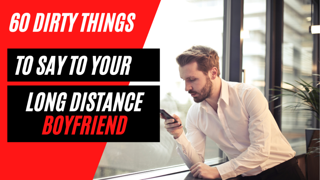 dirty things to say to your long distance boyfriend